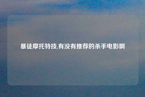 暴徒摩托特技,有没有推荐的杀手电影啊