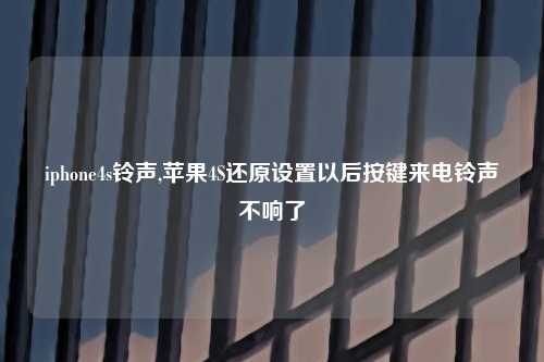 iphone4s铃声,苹果4S还原设置以后按键来电铃声不响了