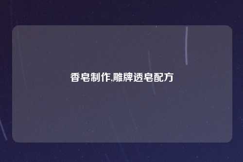 香皂制作,雕牌透皂配方