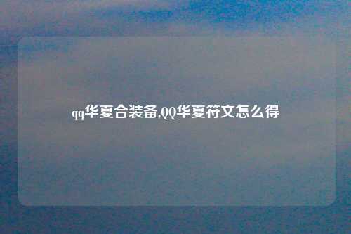 qq华夏合装备,QQ华夏符文怎么得