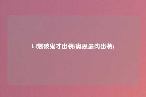 lol爆破鬼才出装(奥恩最肉出装)