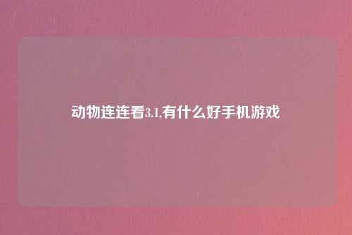 动物连连看3.1,有什么好手机游戏