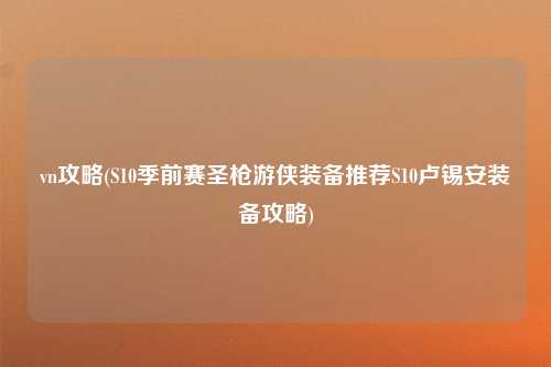 vn攻略(S10季前赛圣枪游侠装备推荐S10卢锡安装备攻略)