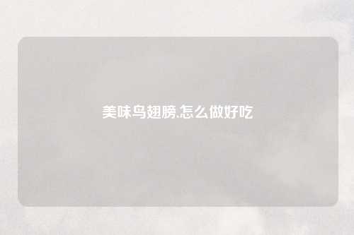 美味鸟翅膀,怎么做好吃