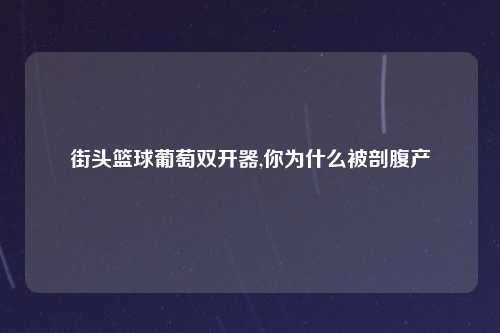 街头篮球葡萄双开器,你为什么被剖腹产