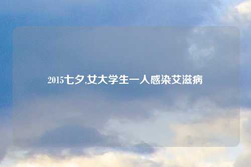 2015七夕,女大学生一人感染艾滋病