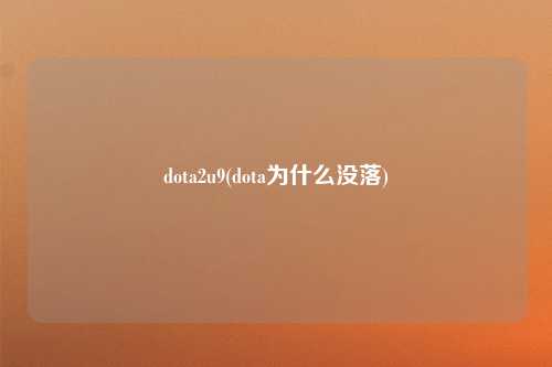 dota2u9(dota为什么没落)