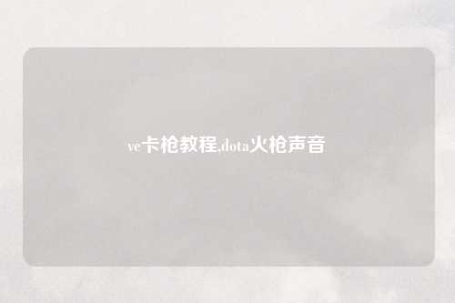 ve卡枪教程,dota火枪声音