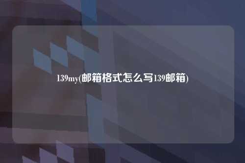 139my(邮箱格式怎么写139邮箱)