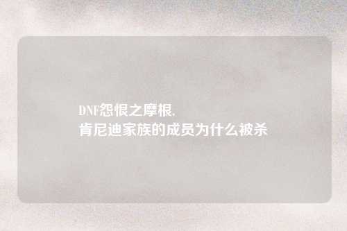 DNF怨恨之摩根,
肯尼迪家族的成员为什么被杀