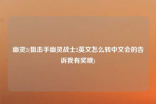 幽灵2(狙击手幽灵战士2英文怎么转中文会的告诉我有奖哦)