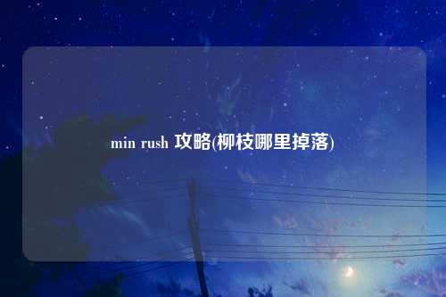 min rush 攻略(柳枝哪里掉落)