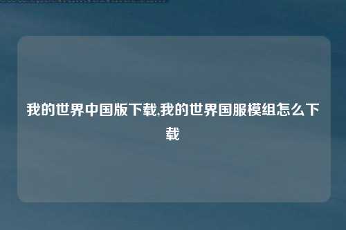 我的世界中国版下载,我的世界国服模组怎么下载