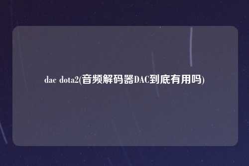 dac dota2(音频解码器DAC到底有用吗)