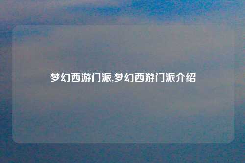 梦幻西游门派,梦幻西游门派介绍