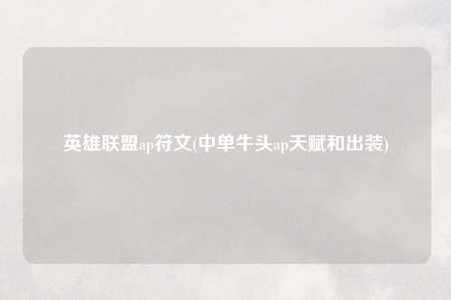 英雄联盟ap符文(中单牛头ap天赋和出装)