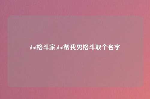 dnf格斗家,dnf帮我男格斗取个名字