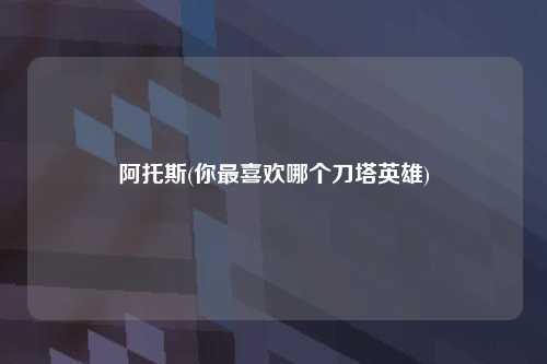 阿托斯(你最喜欢哪个刀塔英雄)
