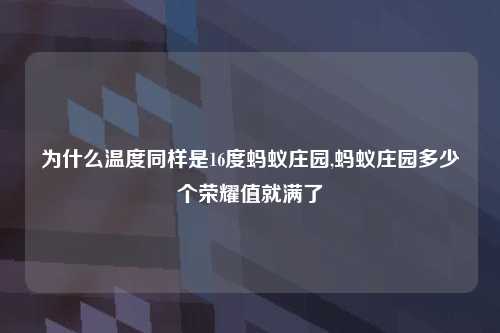 为什么温度同样是16度蚂蚁庄园,蚂蚁庄园多少个荣耀值就满了