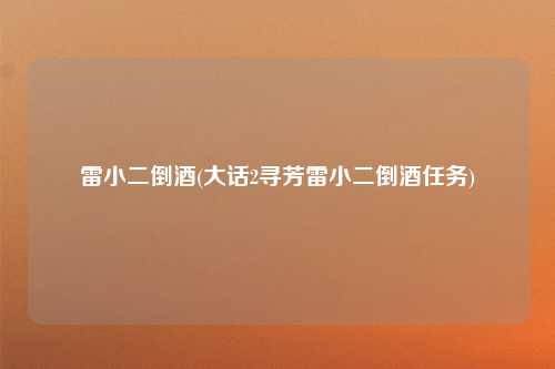 雷小二倒酒(大话2寻芳雷小二倒酒任务)