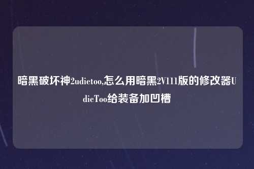 暗黑破坏神2udietoo,怎么用暗黑2V111版的修改器UdieToo给装备加凹槽