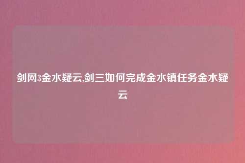 剑网3金水疑云,剑三如何完成金水镇任务金水疑云