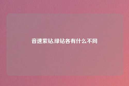 音速紫钻,绿钻各有什么不同