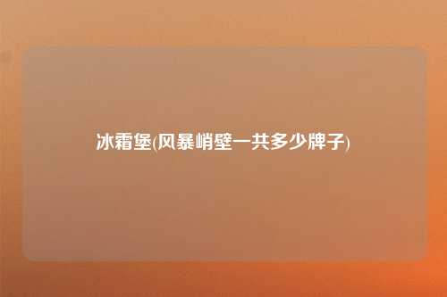 冰霜堡(风暴峭壁一共多少牌子)