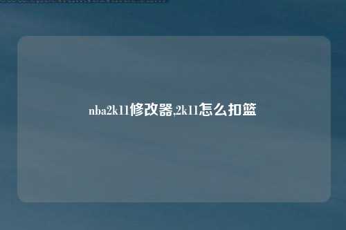 nba2k11修改器,2k11怎么扣篮