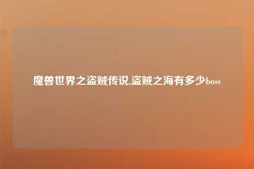 魔兽世界之盗贼传说,盗贼之海有多少boss