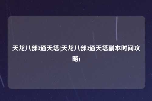 天龙八部3通天塔(天龙八部3通天塔副本时间攻略)
