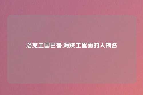 洛克王国巴鲁,海贼王里面的人物名