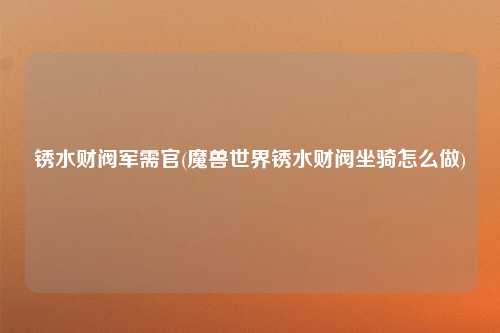 锈水财阀军需官(魔兽世界锈水财阀坐骑怎么做)