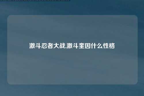 激斗忍者大战,激斗奎因什么性格