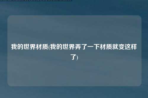 我的世界材质(我的世界弄了一下材质就变这样了)