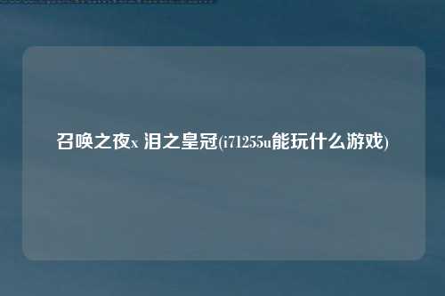 召唤之夜x 泪之皇冠(i71255u能玩什么游戏)