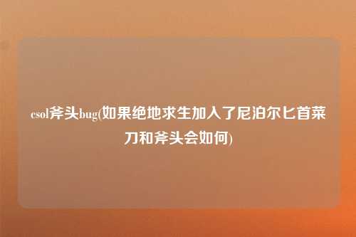 csol斧头bug(如果绝地求生加入了尼泊尔匕首菜刀和斧头会如何)