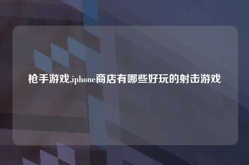 枪手游戏,iphone商店有哪些好玩的射击游戏