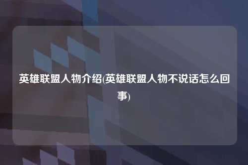 英雄联盟人物介绍(英雄联盟人物不说话怎么回事)