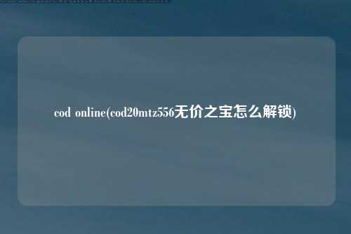 cod online(cod20mtz556无价之宝怎么解锁)