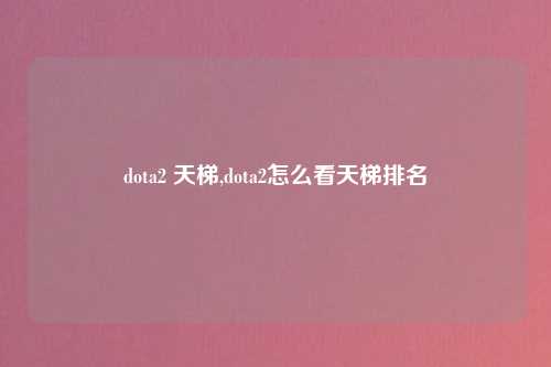 dota2 天梯,dota2怎么看天梯排名