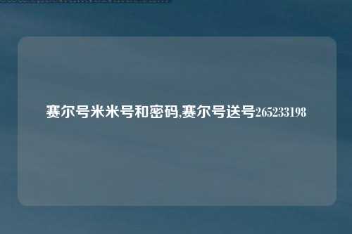 赛尔号米米号和密码,赛尔号送号265233198