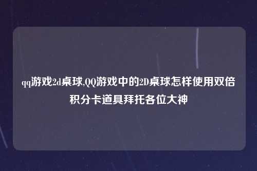 qq游戏2d桌球,QQ游戏中的2D桌球怎样使用双倍积分卡道具拜托各位大神