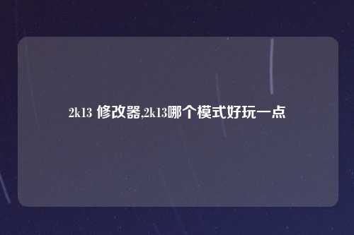 2k13 修改器,2k13哪个模式好玩一点