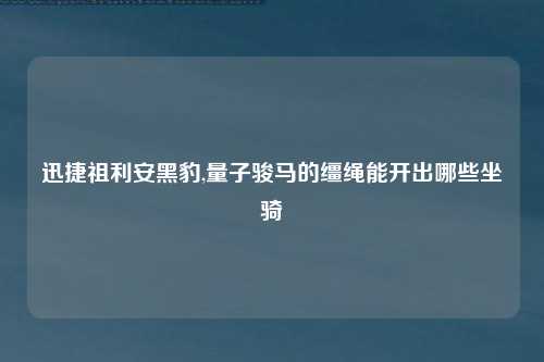 迅捷祖利安黑豹,量子骏马的缰绳能开出哪些坐骑