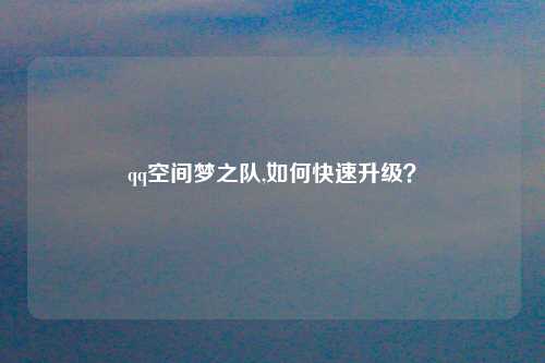 qq空间梦之队,如何快速升级？