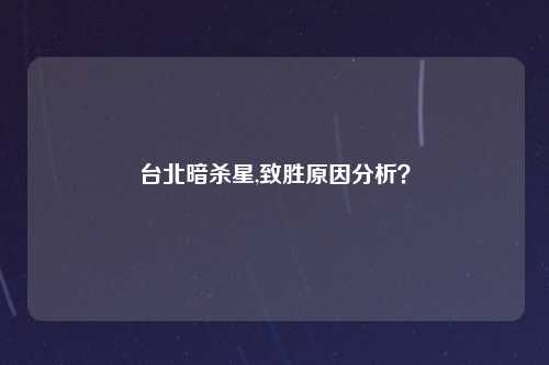 台北暗杀星,致胜原因分析？