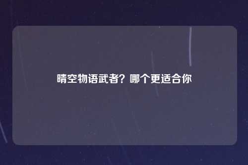 晴空物语武者？哪个更适合你