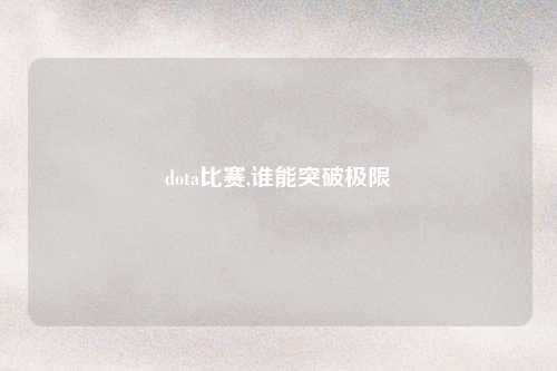 dota比赛,谁能突破极限