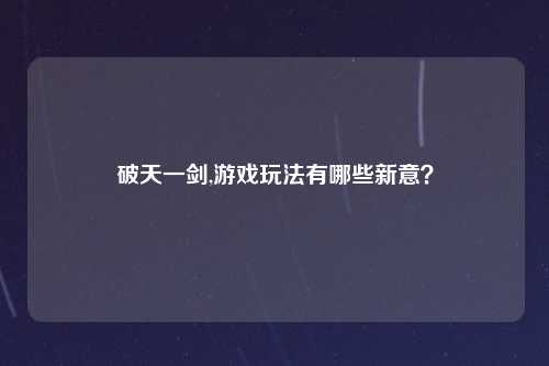 破天一剑,游戏玩法有哪些新意？